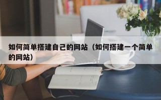 丹阳如何简单搭建自己的网站（如何搭建一个简单的网站）
