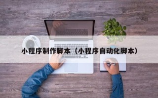 丹阳小程序制作脚本（小程序自动化脚本）