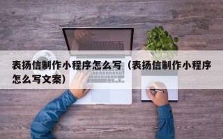 丹阳表扬信制作小程序怎么写（表扬信制作小程序怎么写文案）
